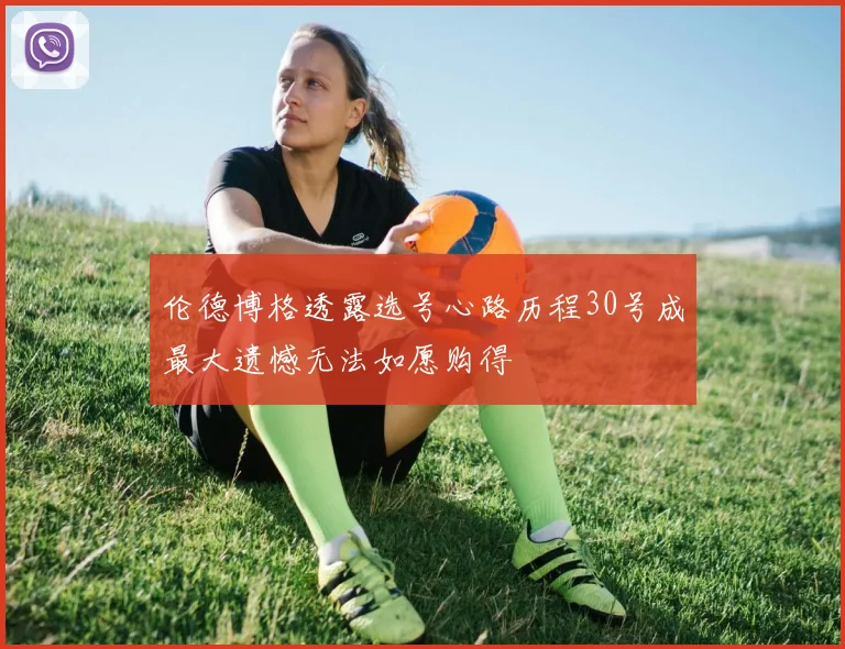 伦德博格透露选号心路历程30号成最大遗憾无法如愿购得